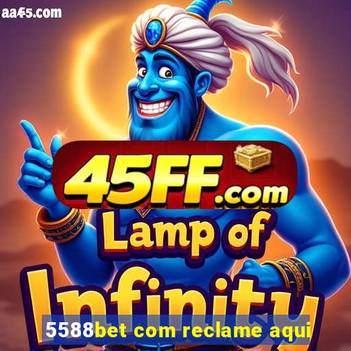 5588bet com reclame aqui